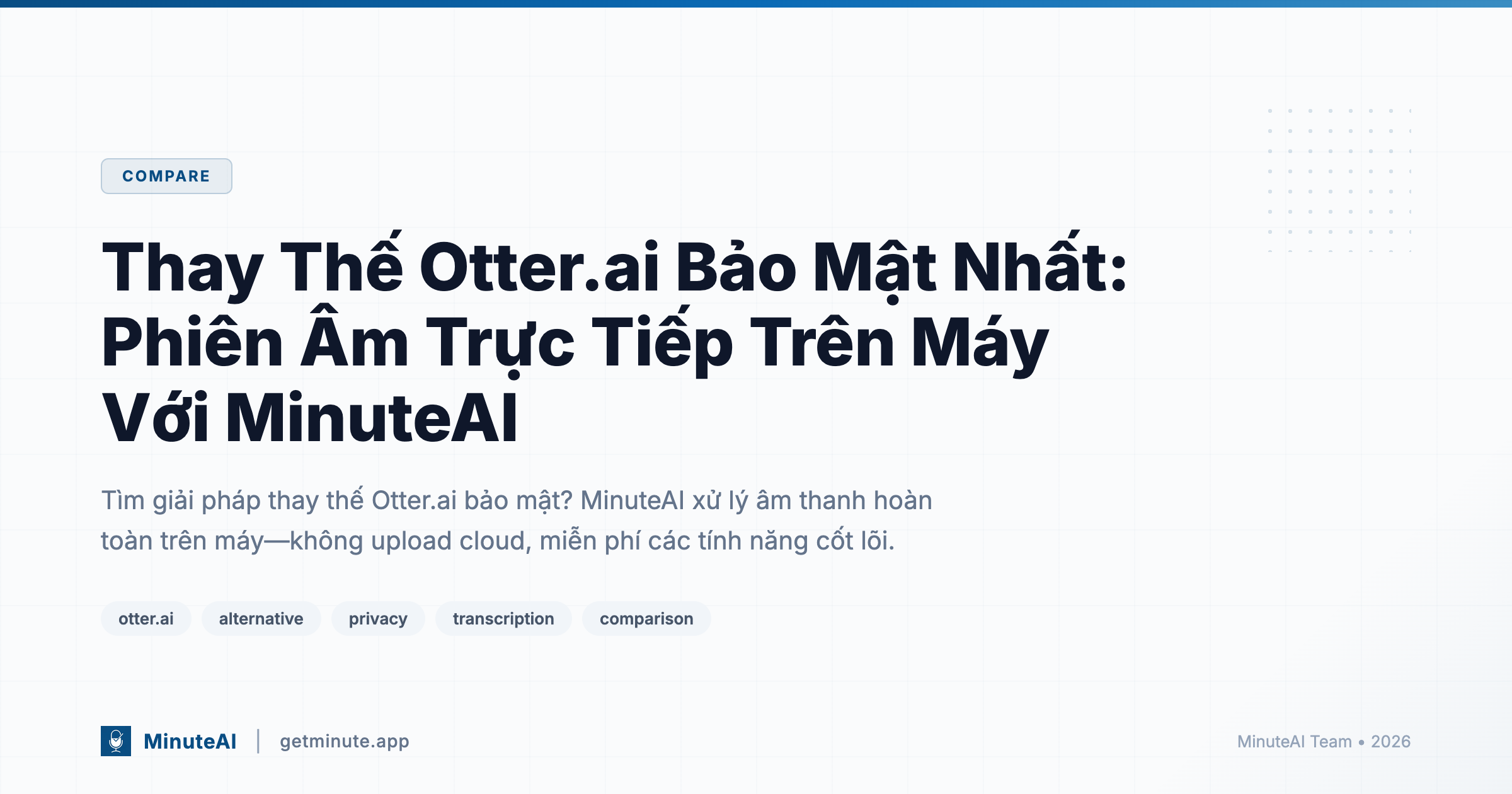 Thay Thế Otter.ai Bảo Mật Nhất: Phiên Âm Trực Tiếp Trên Máy Với MinuteAI